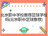 北京职中学校推荐足球学校吗(北京职中足球推荐)