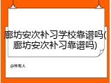 廊坊安次补习学校靠谱吗(廊坊安次补习靠谱吗)
