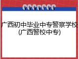广西初中毕业中专警察学校(广西警校中专)