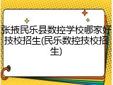 张掖民乐县数控学校哪家好技校招生(民乐数控技校招生)