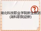 湖北科技职业学院新生报到(湖科职院迎新)
