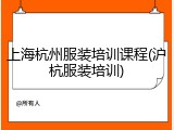 上海杭州服装培训课程(沪杭服装培训)