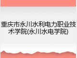 重庆市永川水利电力职业技术学院(永川水电学院)