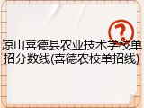凉山喜德县农业技术学校单招分数线(喜德农校单招线)