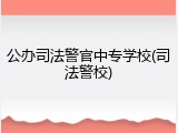 公办司法警官中专学校(司法警校)