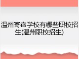 温州寄宿学校有哪些职校招生(温州职校招生)