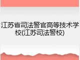 江苏省司法警官高等技术学校(江苏司法警校)