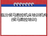 临汾侯马数控机床培训机构(侯马数控培训)