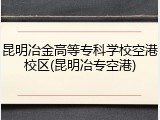 昆明冶金高等专科学校空港校区(昆明冶专空港)