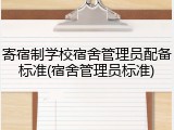 寄宿制学校宿舍管理员配备标准(宿舍管理员标准)