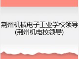荆州机械电子工业学校领导(荆州机电校领导)