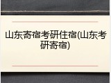 山东寄宿考研住宿(山东考研寄宿)