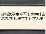 老师说学生考不上高中什么意思(老师评学生升学无望)