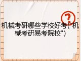 机械考研哪些学校好考("机械考研易考院校")