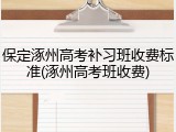 保定涿州高考补习班收费标准(涿州高考班收费)