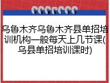 乌鲁木齐乌鲁木齐县单招培训机构一般每天上几节课(乌县单招培训课时)