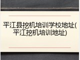 平江县挖机培训学校地址(平江挖机培训地址)