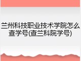 兰州科技职业技术学院怎么查学号(查兰科院学号)