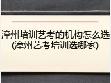 漳州培训艺考的机构怎么选(漳州艺考培训选哪家)