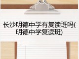 长沙明德中学有复读班吗(明德中学复读班)