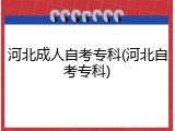 河北成人自考专科(河北自考专科)