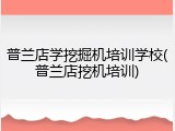 普兰店学挖掘机培训学校(普兰店挖机培训)