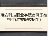 淮安科技职业学院官网职校招生(淮安职校招生)