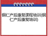 铜仁产后康复课程培训(铜仁产后康复培训)