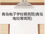 青岛电子学校普高班(青岛电校普高班)
