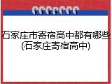 石家庄市寄宿高中都有哪些(石家庄寄宿高中)
