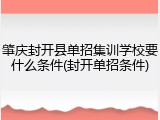 肇庆封开县单招集训学校要什么条件(封开单招条件)
