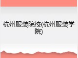 杭州服装院校(杭州服装学院)