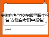 安徽自考学校在哪里职中报名(安徽自考职中报名)