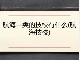 航海一类的技校有什么(航海技校)