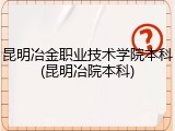 昆明冶金职业技术学院本科(昆明冶院本科)