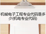 机械电子工程专业代码是多少(机电专业代码)