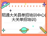 昭通大关县单招培训中心(大关单招培训)