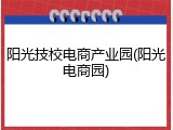 阳光技校电商产业园(阳光电商园)