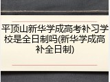 平顶山新华学成高考补习学校是全日制吗(新华学成高补全日制)