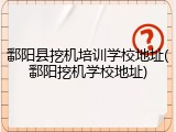 鄱阳县挖机培训学校地址(鄱阳挖机学校地址)