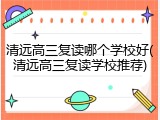 清远高三复读哪个学校好(清远高三复读学校推荐)