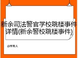 新余司法警官学校跳楼事件详情(新余警校跳楼事件)
