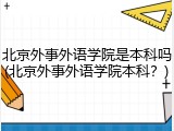 北京外事外语学院是本科吗(北京外事外语学院本科？)