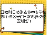 日喀则日喀则农业中专学校哪个校区好("日喀则农校校区对比")
