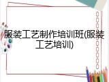 服装工艺制作培训班(服装工艺培训)