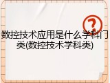 数控技术应用是什么学科门类(数控技术学科类)
