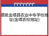 酒泉金塔县农业中专学校地址(金塔农校地址)