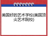 美国好的艺术学校(美国顶尖艺术院校)