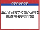 山西省司法学校简介及排名(山西司法学校排名)