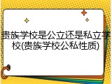 贵族学校是公立还是私立学校(贵族学校公私性质)